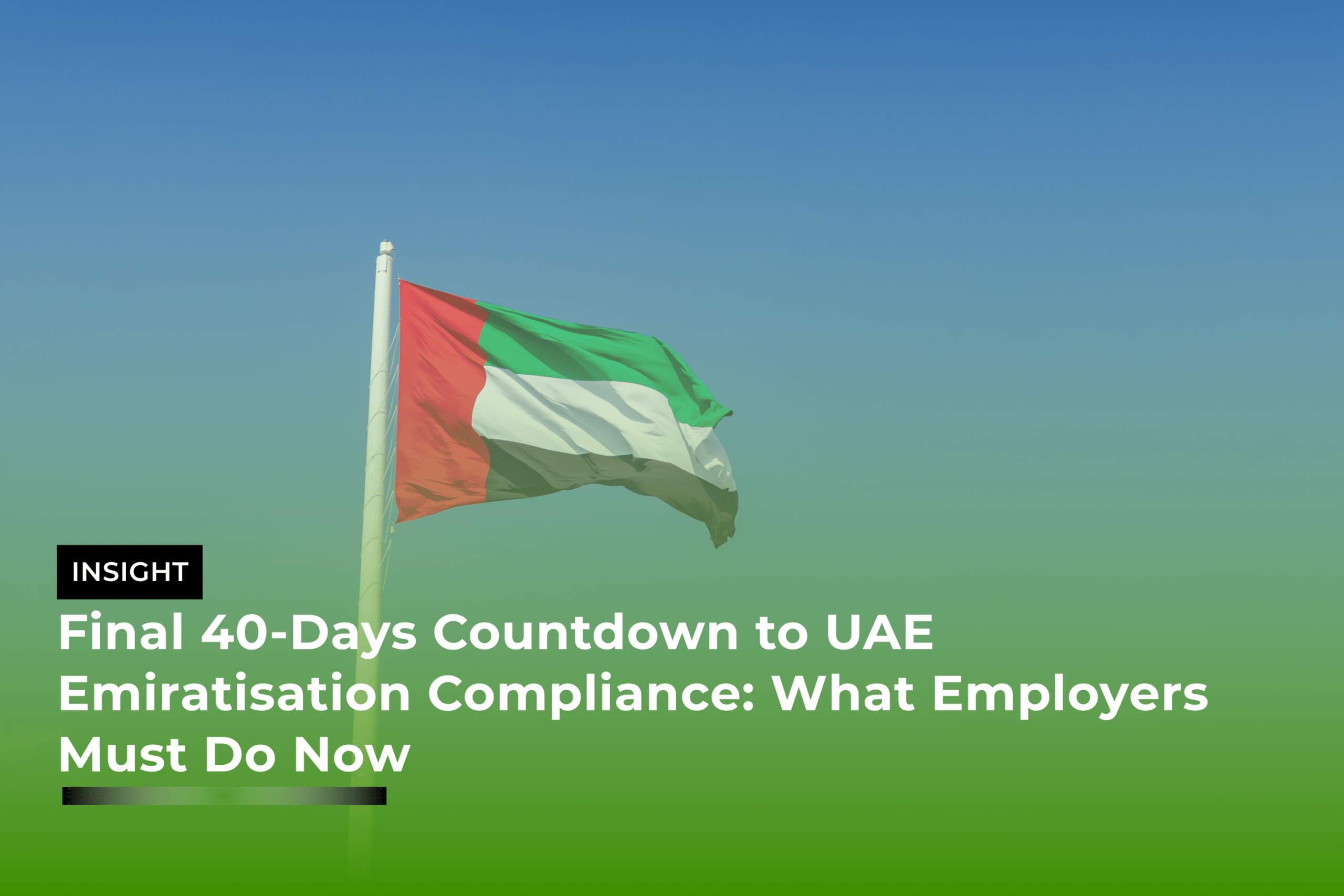 Final 40-Days Countdown to UAE Emiratisation Compliance: What Employers Must Do Now