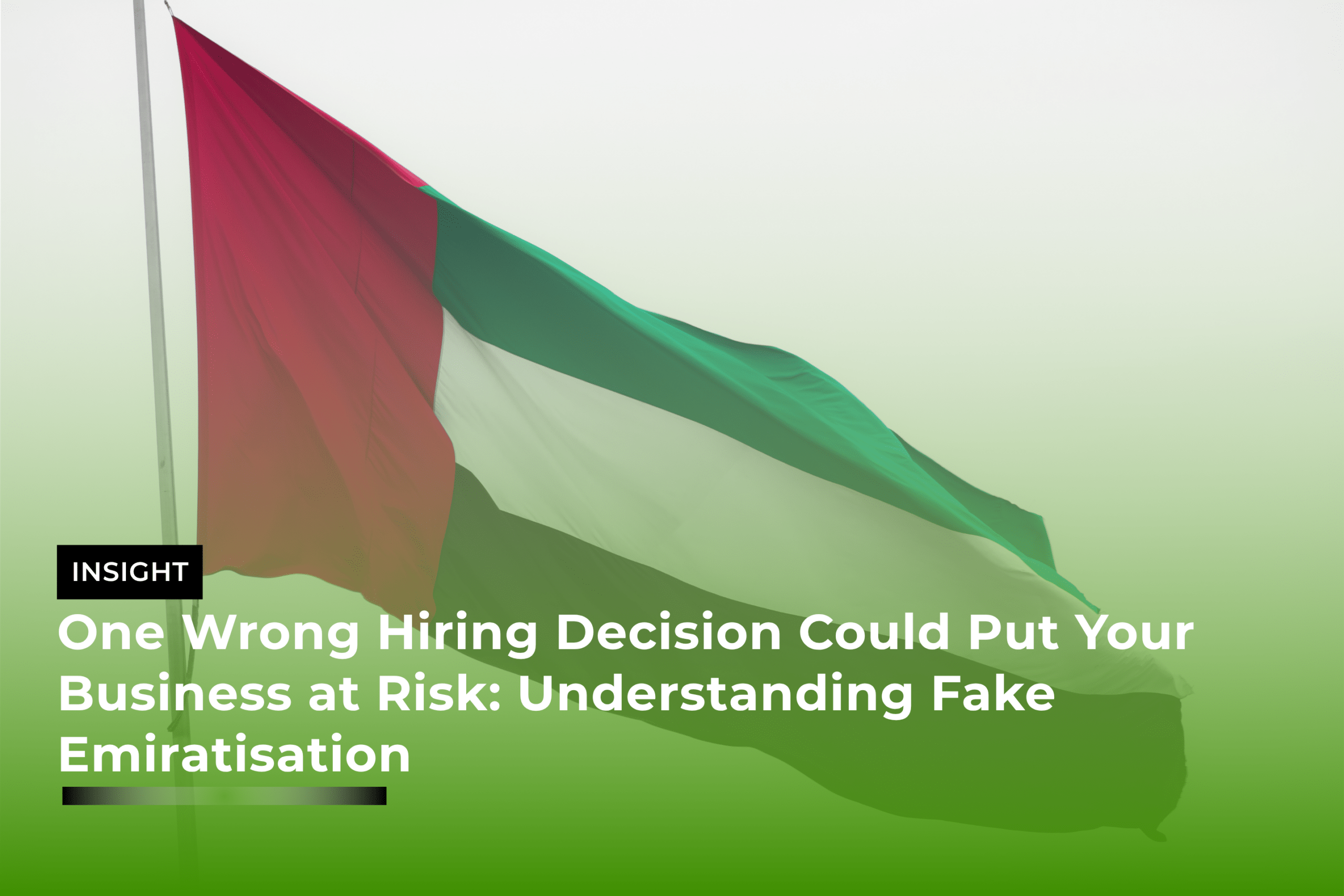 One Wrong Hiring Decision Could Put Your Business at Risk: Understanding Fake Emiratisation