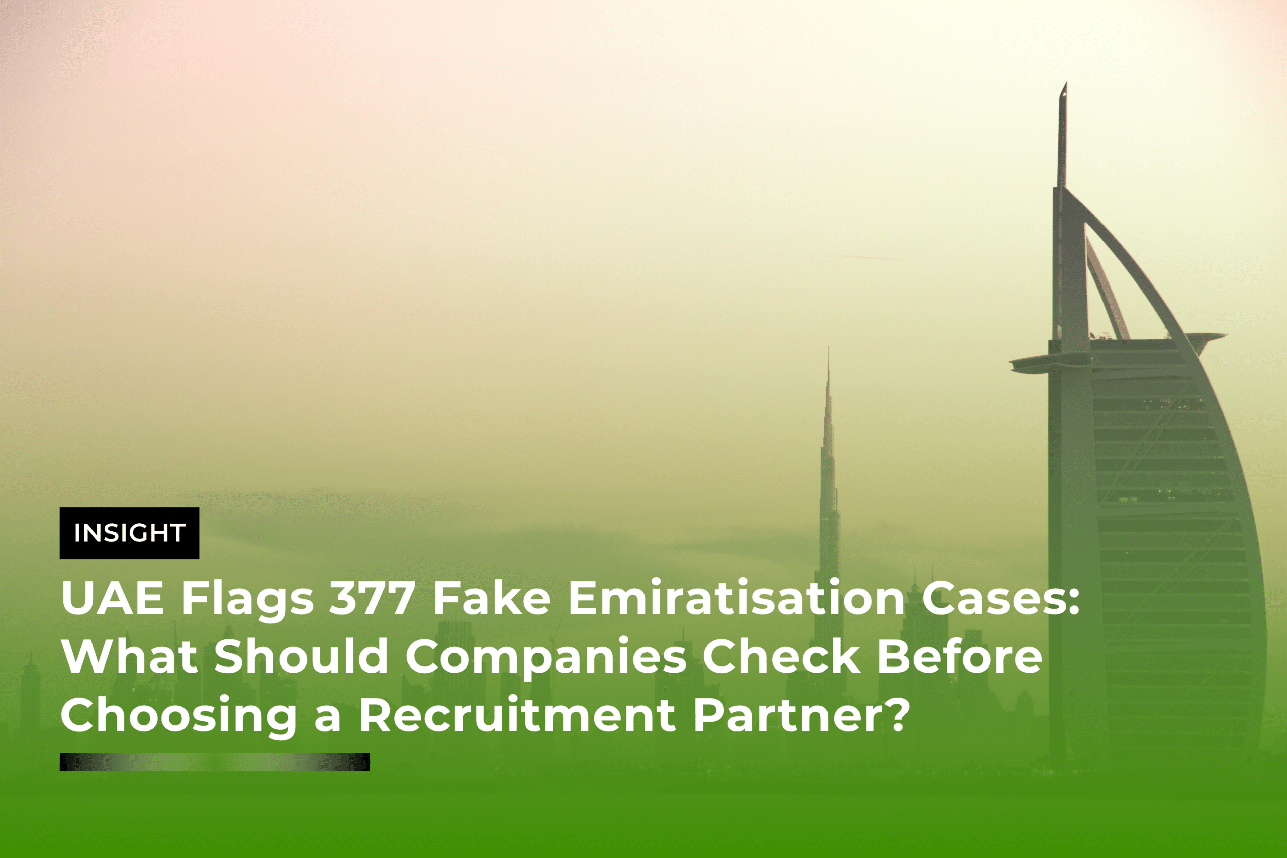 UAE Flags 377 Fake Emiratisation Cases: What Should Companies Check Before Choosing a Recruitment Partner?